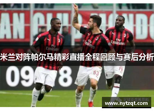 米兰对阵帕尔马精彩直播全程回顾与赛后分析